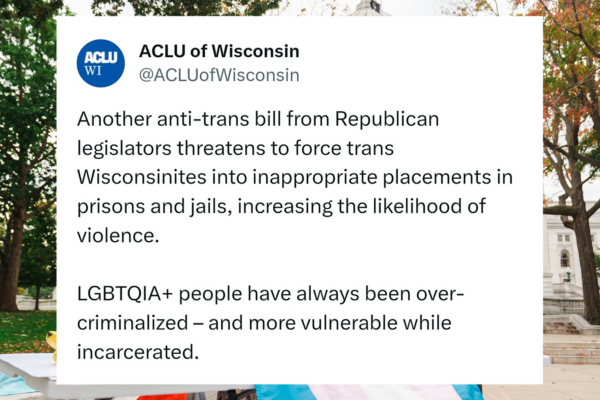 Another anti-trans bill from Republican legislators threatens to force trans Wisconsinites into inappropriate placements in prisons and jails, increasing the likelihood of violence.
