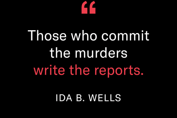 Ida B Wells quote reading "Those who commit the murders writes the reports."