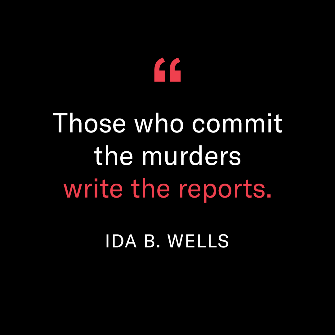 Ida B Wells quote reading "Those who commit the murders writes the reports."