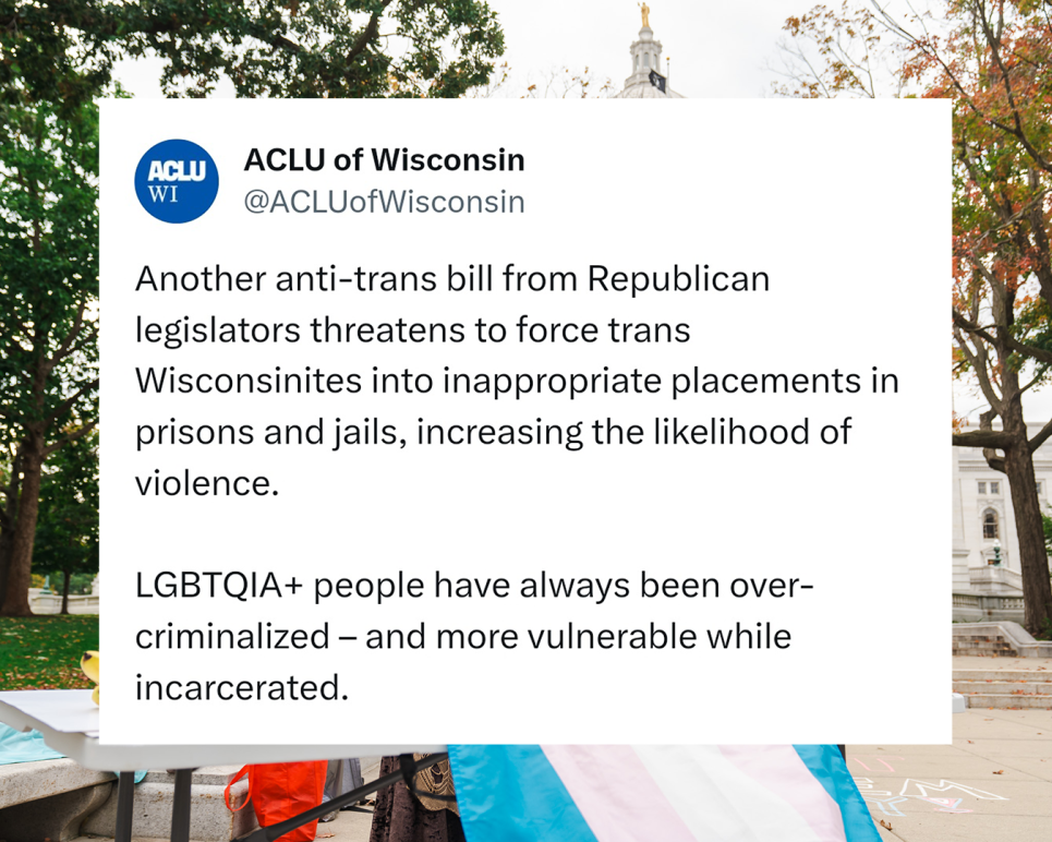 Another anti-trans bill from Republican legislators threatens to force trans Wisconsinites into inappropriate placements in prisons and jails, increasing the likelihood of violence.