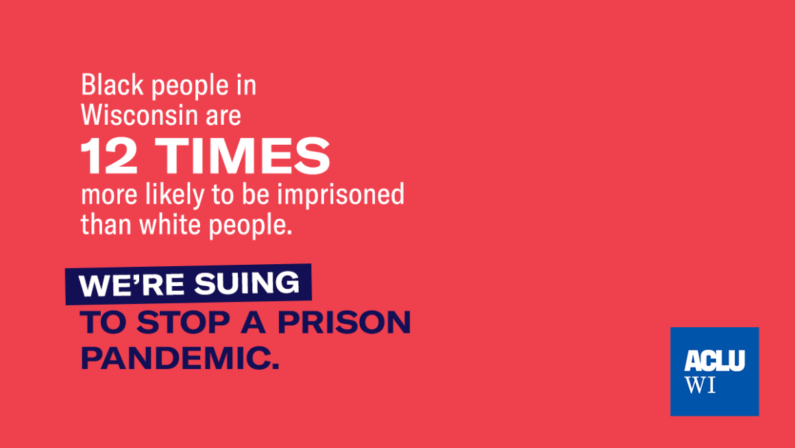 Black people in Wisconsin are 12 times more likely to be imprisoned than white people. We're suing to stop a prison pandemic.