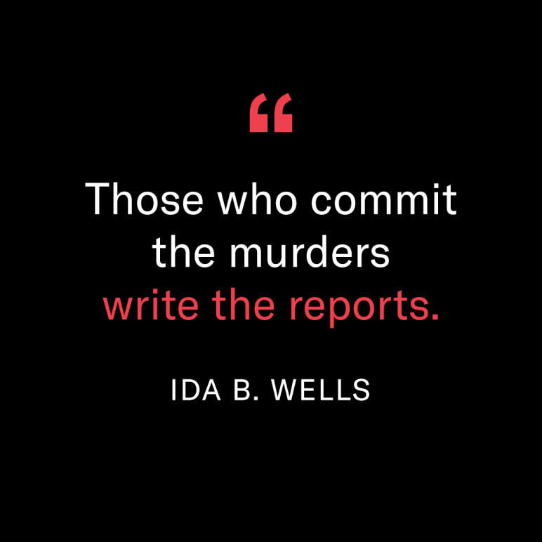 Ida B Wells quote reading "Those who commit the murders writes the reports."