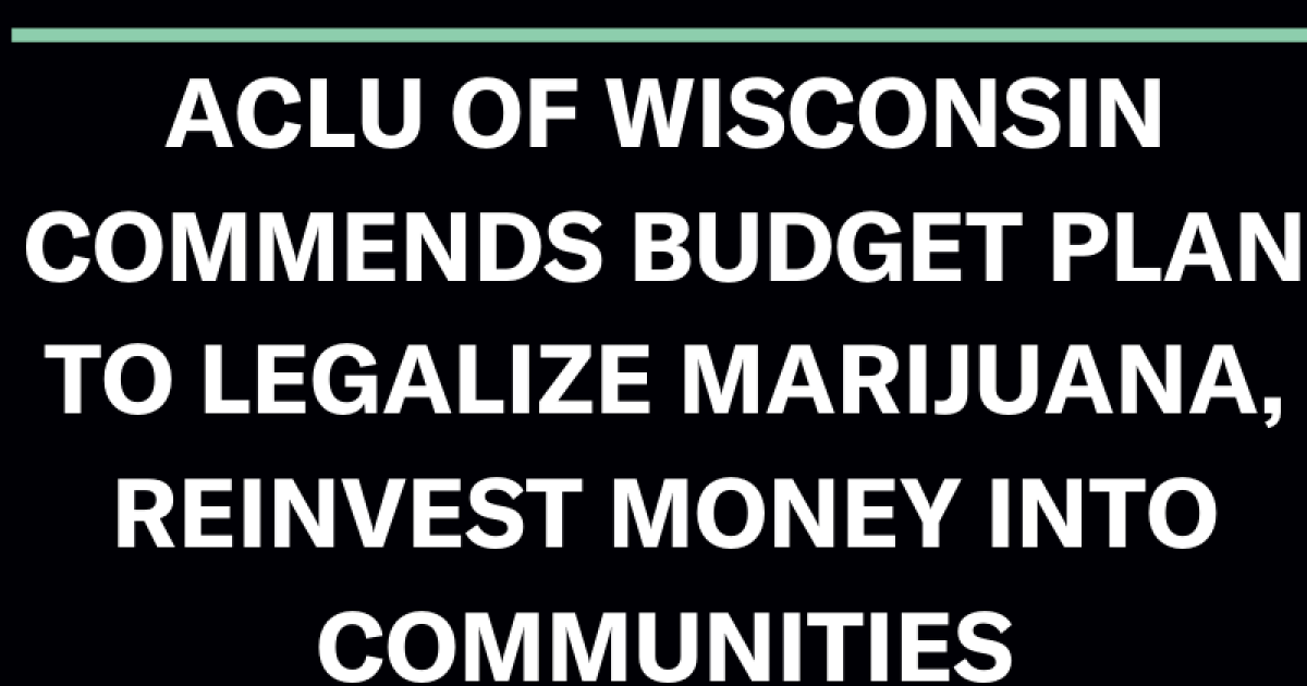 ACLU of Wisconsin Commends Budget Plan To Legalize Marijuana, Reinvest