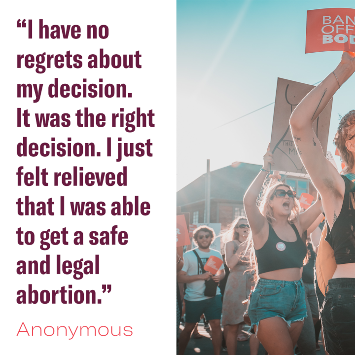Anonymous says "I have no regrets about my decision. I just felt relieved that I was able to get a safe and legal abortion."